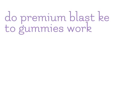 do premium blast keto gummies work