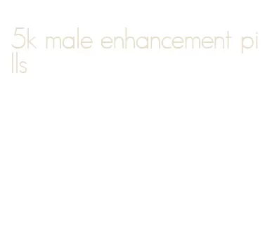 5k male enhancement pills