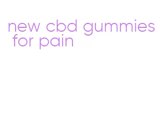 new cbd gummies for pain