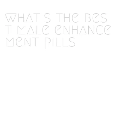 what's the best male enhancement pills