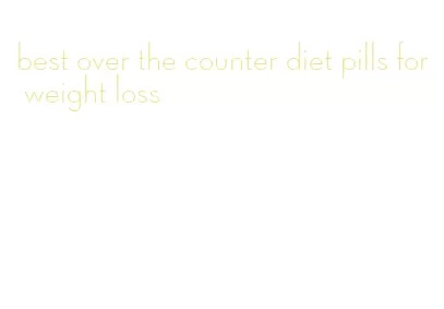 best over the counter diet pills for weight loss
