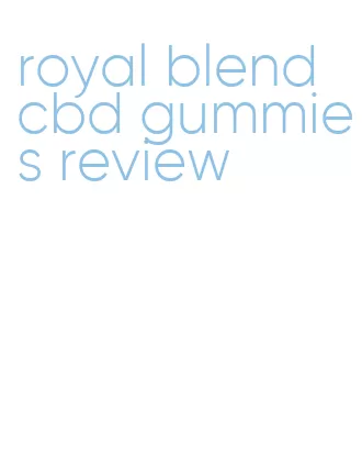 royal blend cbd gummies review