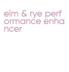 elm & rye performance enhancer
