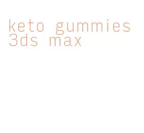 keto gummies 3ds max