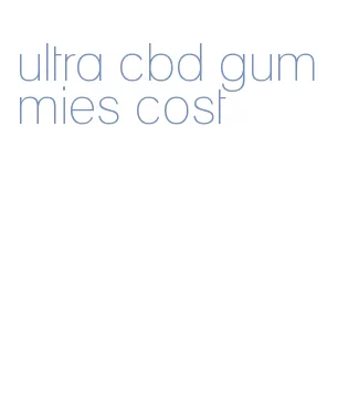ultra cbd gummies cost