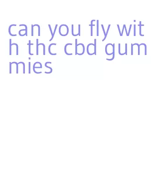 can you fly with thc cbd gummies