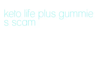 keto life plus gummies scam