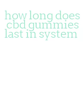 how long does cbd gummies last in system