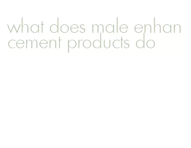 what does male enhancement products do