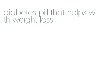 diabetes pill that helps with weight loss