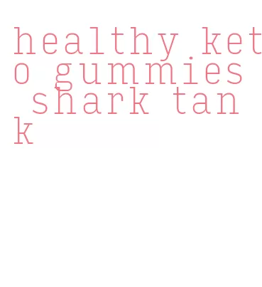 healthy keto gummies shark tank