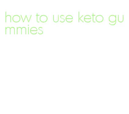 how to use keto gummies