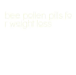 bee pollen pills for weight loss