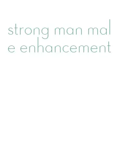 strong man male enhancement