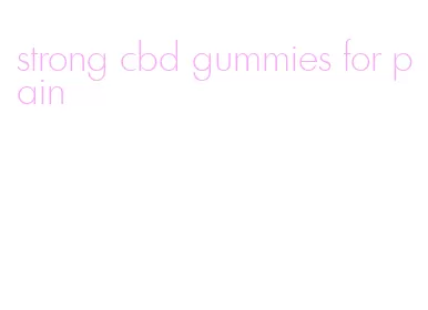strong cbd gummies for pain