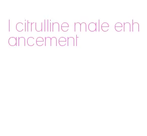 l citrulline male enhancement