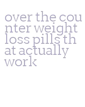 over the counter weight loss pills that actually work