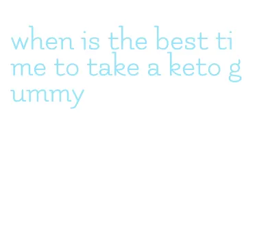 when is the best time to take a keto gummy