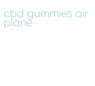 cbd gummies airplane
