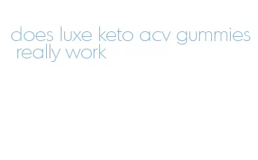does luxe keto acv gummies really work