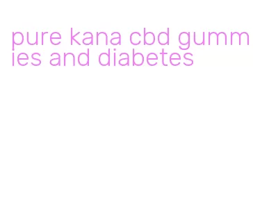 pure kana cbd gummies and diabetes