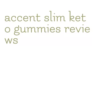 accent slim keto gummies reviews