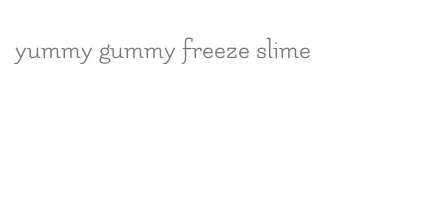 yummy gummy freeze slime