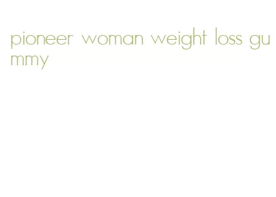pioneer woman weight loss gummy