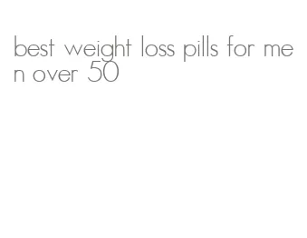 best weight loss pills for men over 50