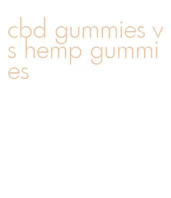 cbd gummies vs hemp gummies