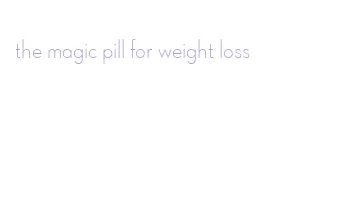 the magic pill for weight loss