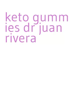 keto gummies dr juan rivera
