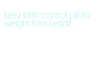 best birth control pill for weight loss reddit