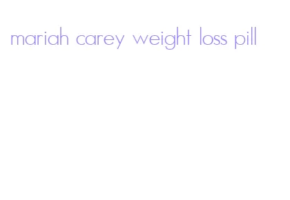 mariah carey weight loss pill