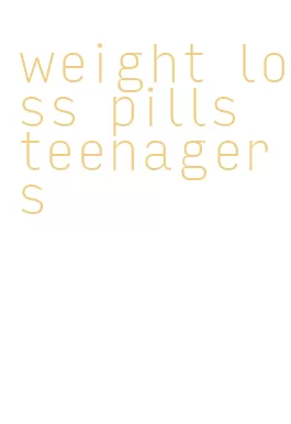 weight loss pills teenagers
