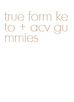 true form keto + acv gummies