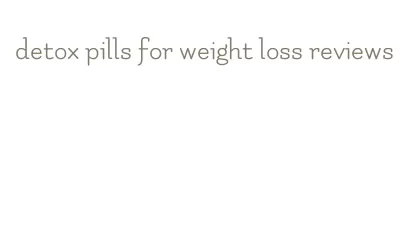 detox pills for weight loss reviews
