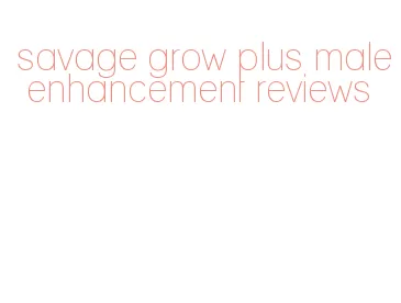 savage grow plus male enhancement reviews