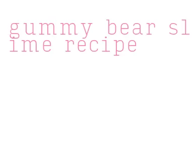 gummy bear slime recipe