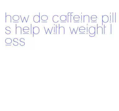 how do caffeine pills help with weight loss