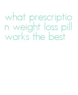 what prescription weight loss pill works the best