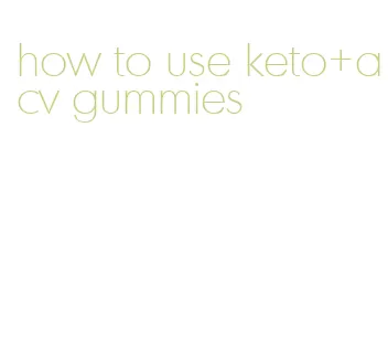 how to use keto+acv gummies