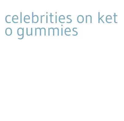 celebrities on keto gummies