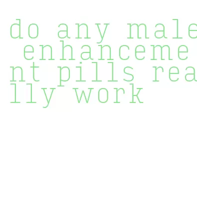 do any male enhancement pills really work