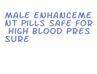 male enhancement pills safe for high blood pressure
