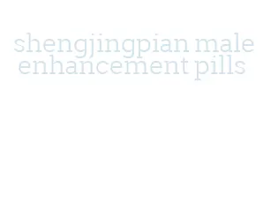 shengjingpian male enhancement pills