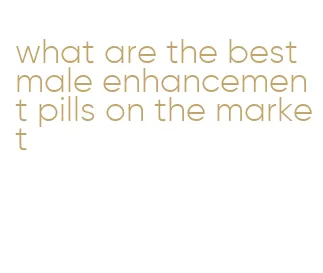 what are the best male enhancement pills on the market