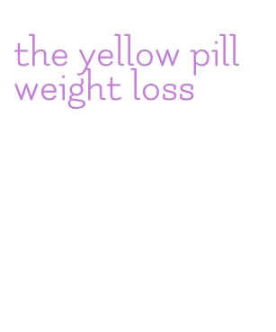 the yellow pill weight loss