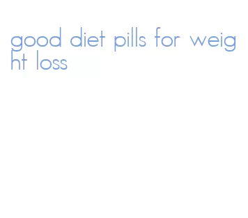 good diet pills for weight loss