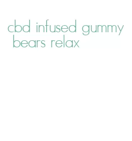 cbd infused gummy bears relax
